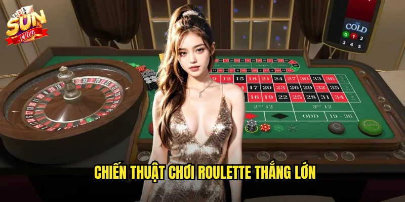 Chiến thuật chơi Roulette thắng lớn